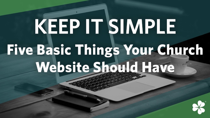 Keep It Simple: Five Basic Things Your Church Website Should Have