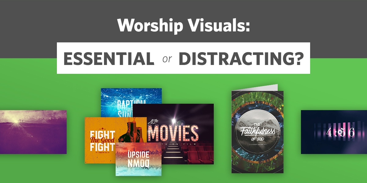 Worship Visuals: Essential or Distracting?